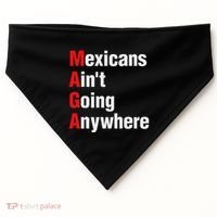 Mexicans AinT Going Anywhere Mexico Immigrates Funny USA-Made Doggie Bandana thumb 0