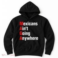 Mexicans AinT Going Anywhere Mexico Immigrates Funny Hoodie thumb 0