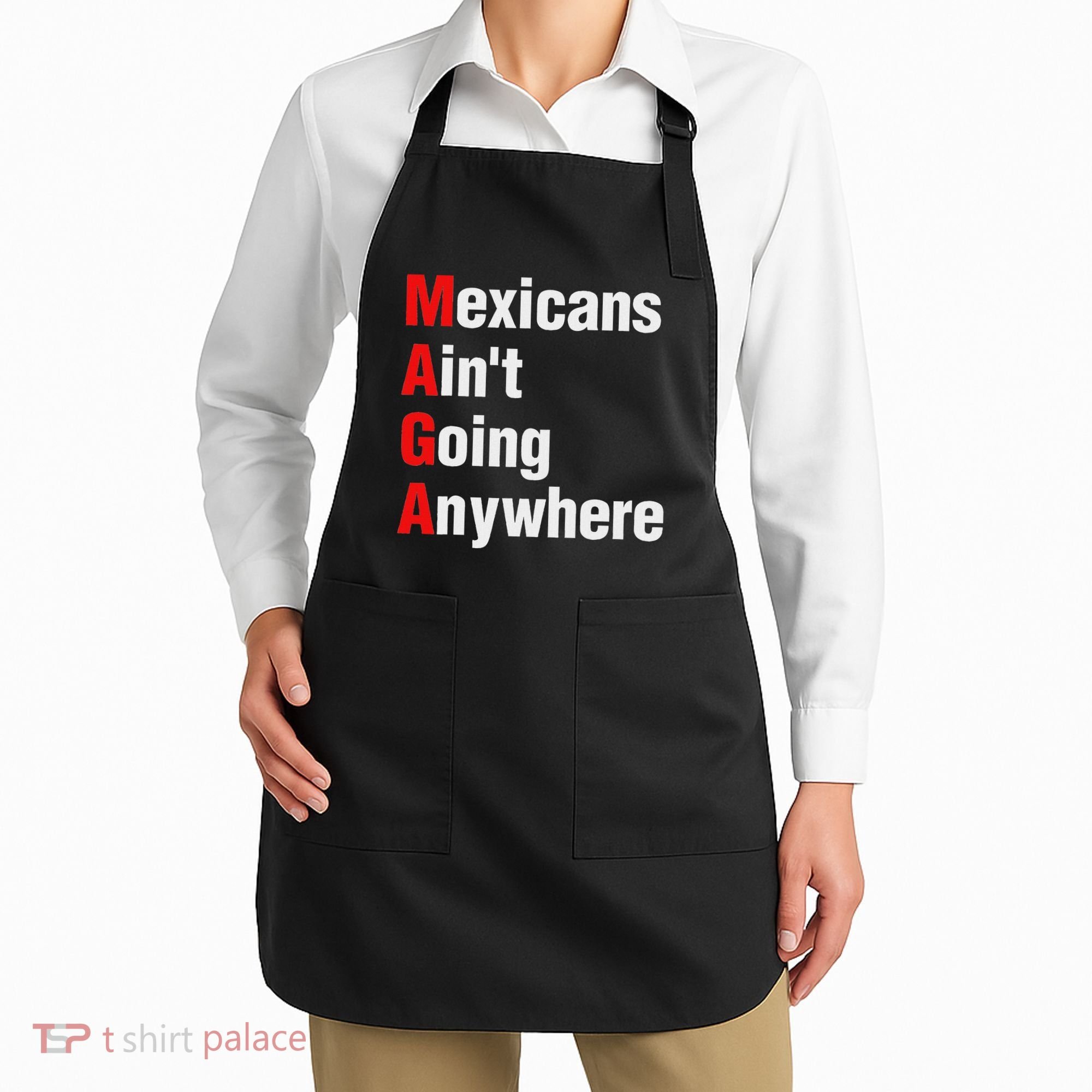 Mexicans AinT Going Anywhere Mexico Immigrates Funny Apron