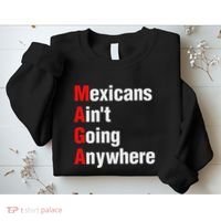 Mexicans AinT Going Anywhere Mexico Immigrates Funny Sweatshirt thumb 2