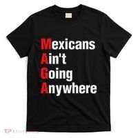 Mexicans AinT Going Anywhere Mexico Immigrates Funny T-Shirt thumb 0