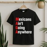 Mexicans AinT Going Anywhere Mexico Immigrates Funny T-Shirt thumb 2