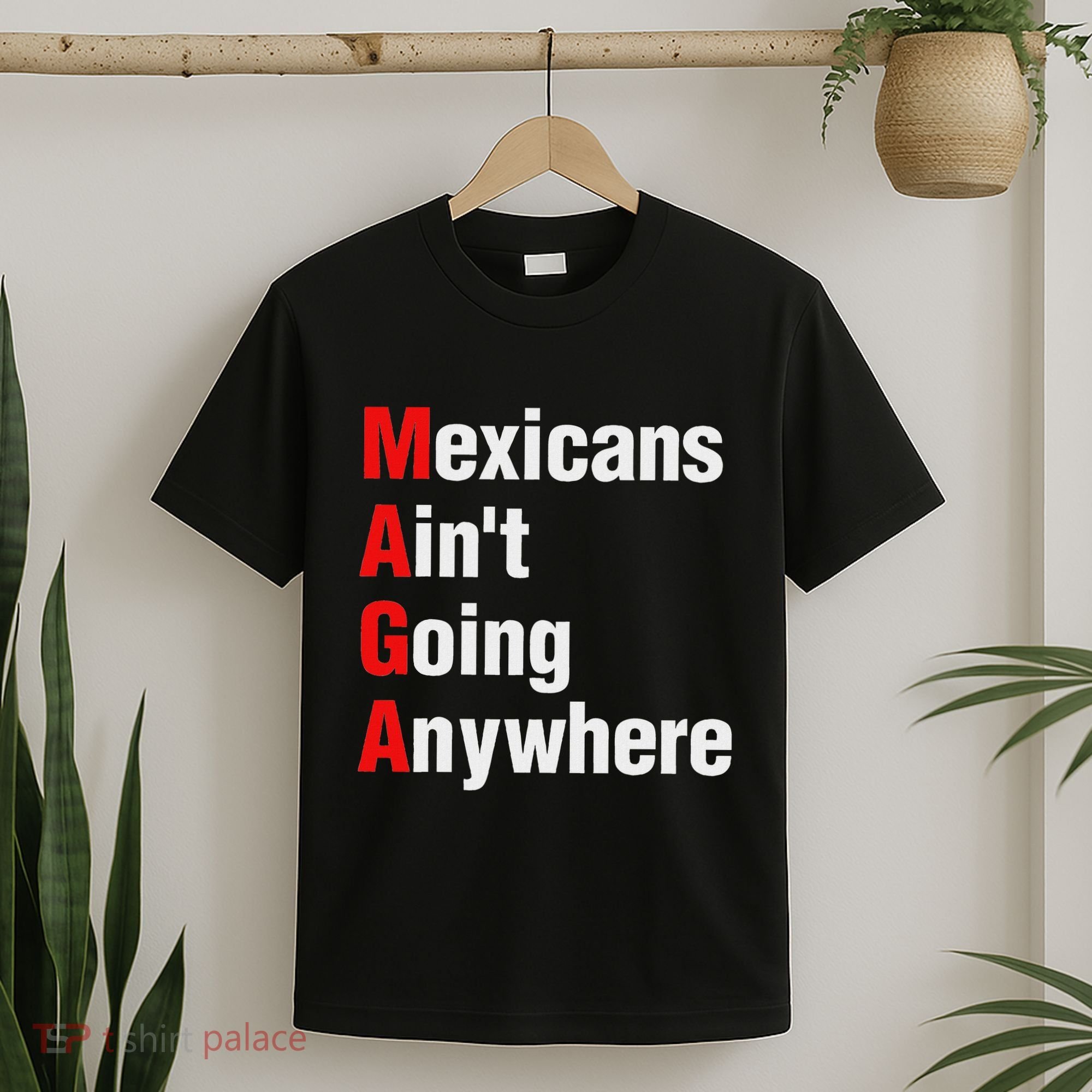 Mexicans AinT Going Anywhere Mexico Immigrates Funny T-Shirt
