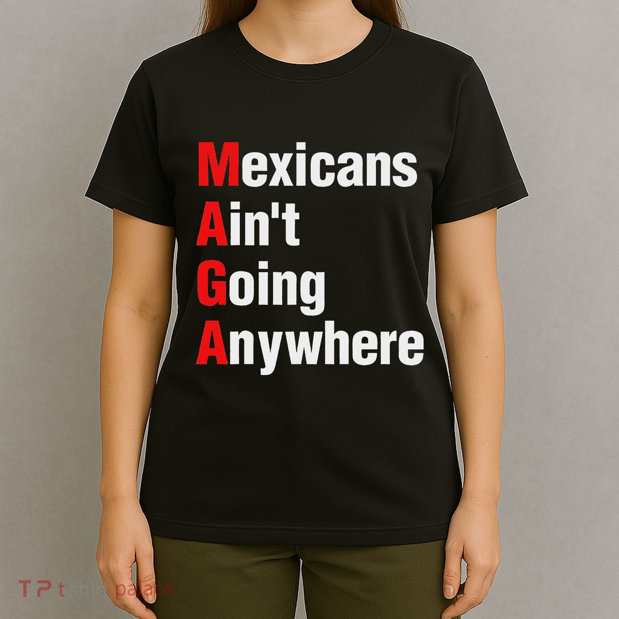 Mexicans AinT Going Anywhere Mexico Immigrates Funny T-Shirt