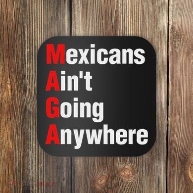Mexicans AinT Going Anywhere Mexico Immigrates Funny Coaster