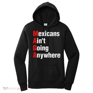 Mexicans AinT Going Anywhere Mexico Immigrates Funny Women's Hoodie