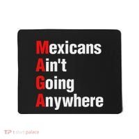 Mexicans AinT Going Anywhere Mexico Immigrates Funny Mousepad thumb 0