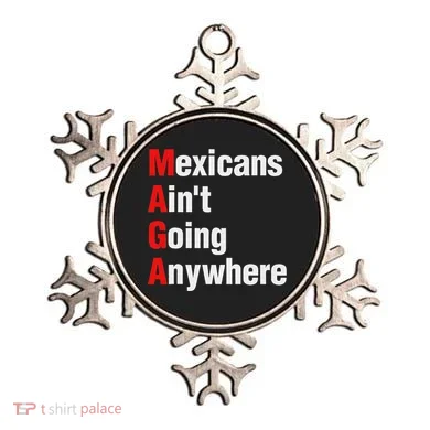 Mexicans AinT Going Anywhere Mexico Immigrates Funny Ornament