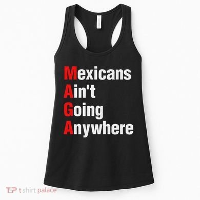 Mexicans AinT Going Anywhere Mexico Immigrates Funny Women's Tank Top