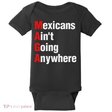 Mexicans AinT Going Anywhere Mexico Immigrates Funny Baby Bodysuit