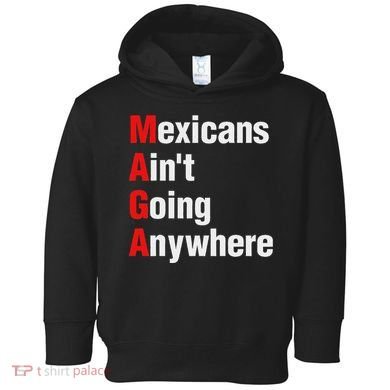 Mexicans AinT Going Anywhere Mexico Immigrates Funny Toddler Hoodie