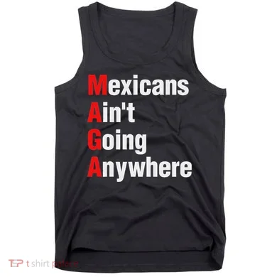 Mexicans AinT Going Anywhere Mexico Immigrates Funny Tank Top