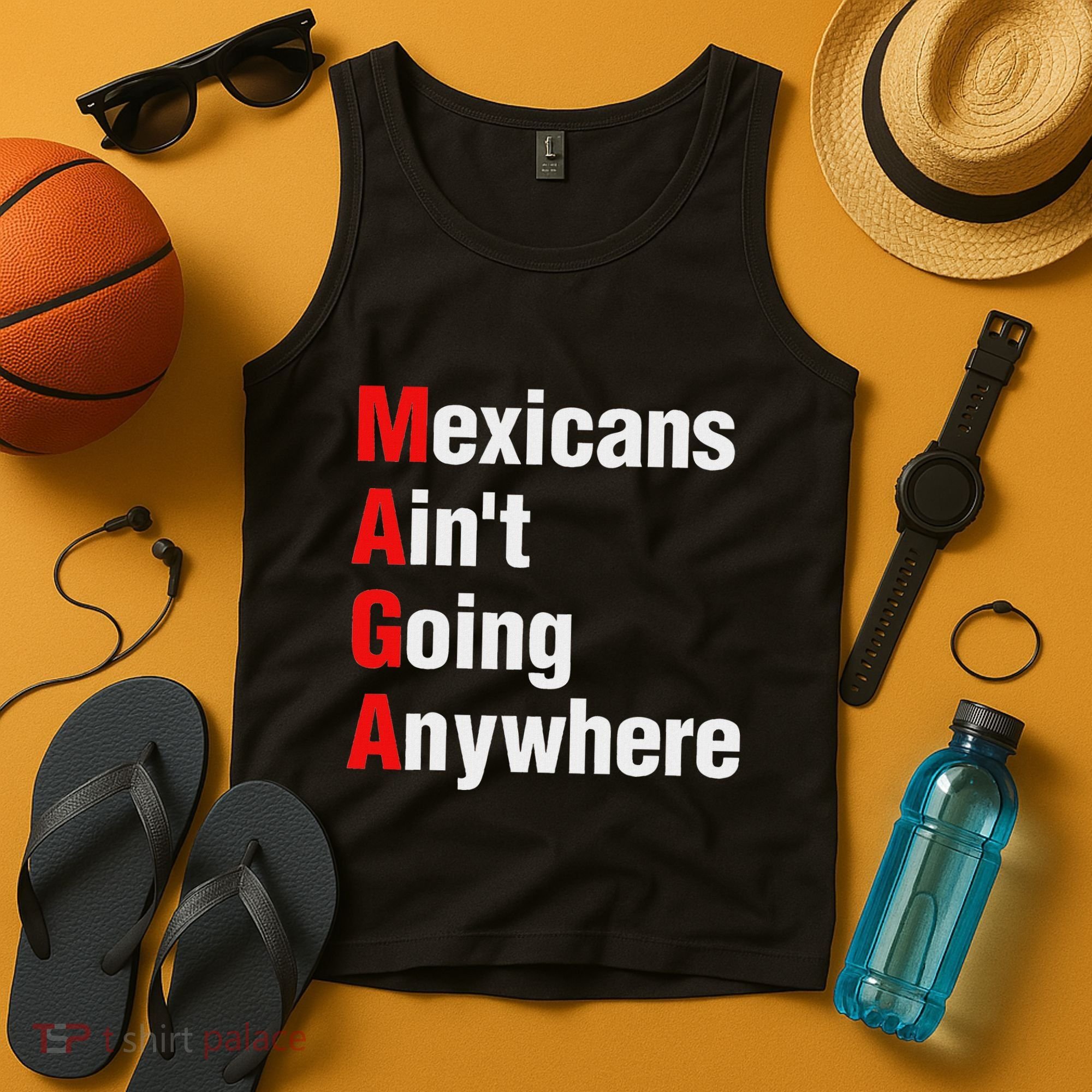 Mexicans AinT Going Anywhere Mexico Immigrates Funny Tank Top