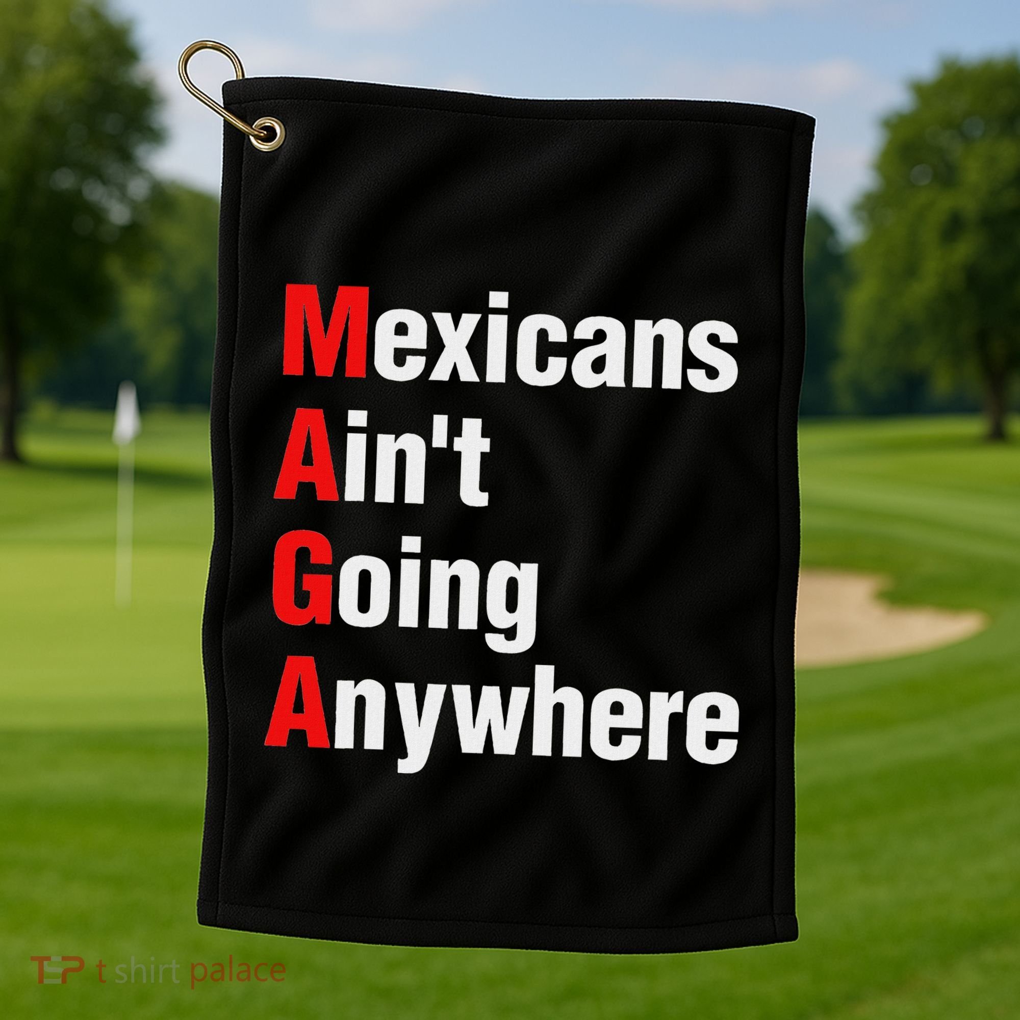 Mexicans AinT Going Anywhere Mexico Immigrates Funny Golf Towel