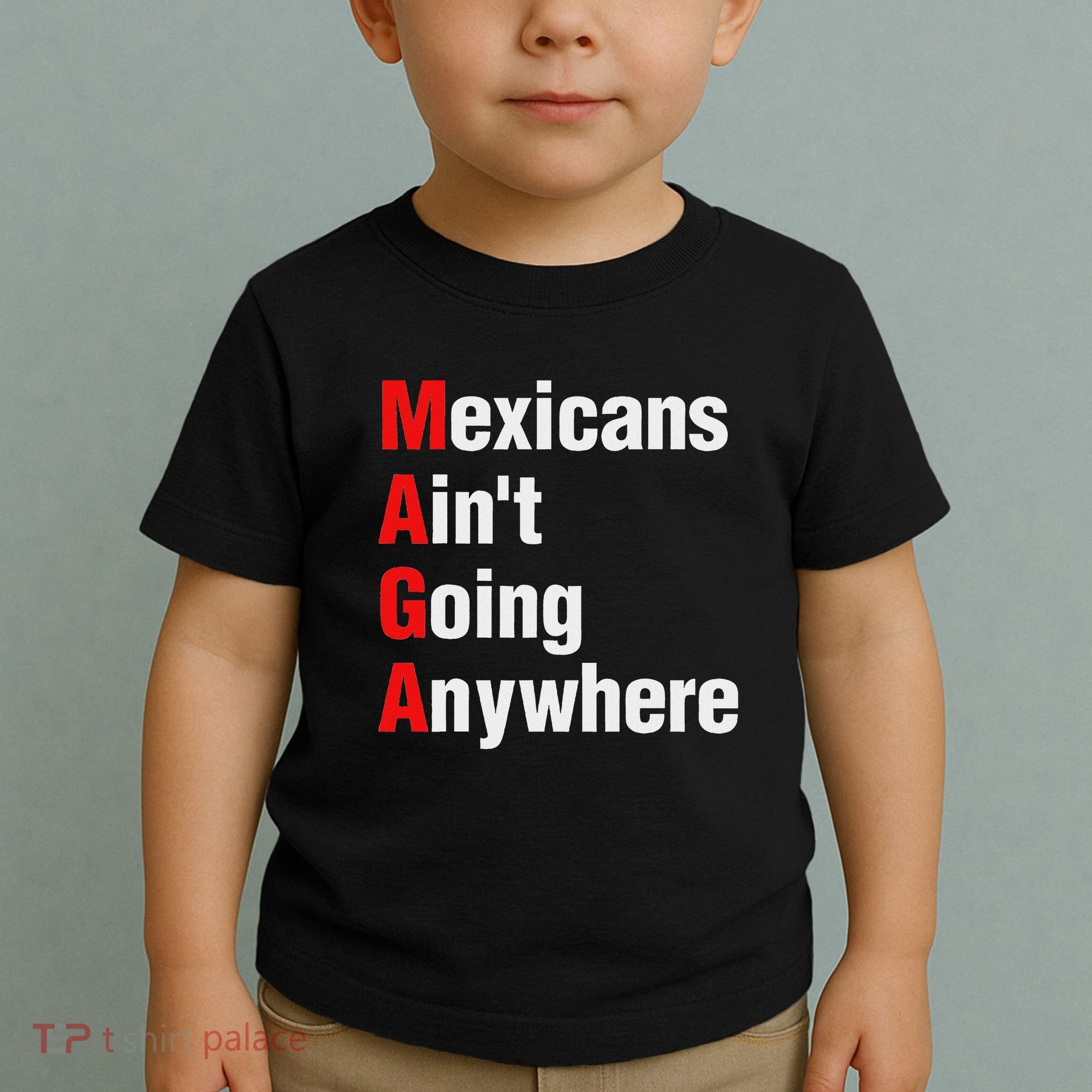Mexicans AinT Going Anywhere Mexico Immigrates Funny Toddler T-Shirt