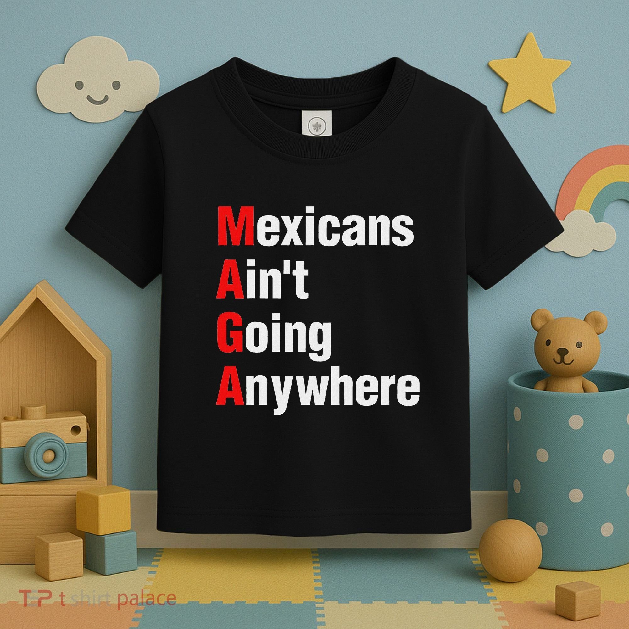 Mexicans AinT Going Anywhere Mexico Immigrates Funny Toddler T-Shirt