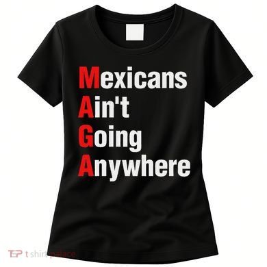 Mexicans AinT Going Anywhere Mexico Immigrates Funny Women's T-Shirt