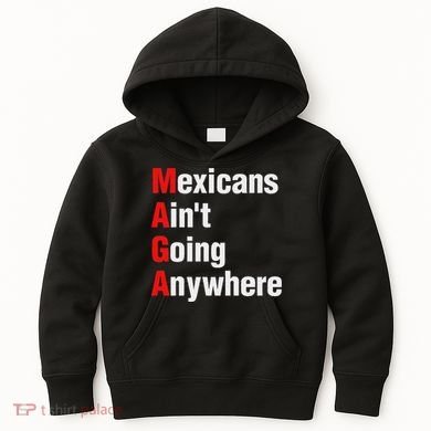 Mexicans AinT Going Anywhere Mexico Immigrates Funny Kids Hoodie