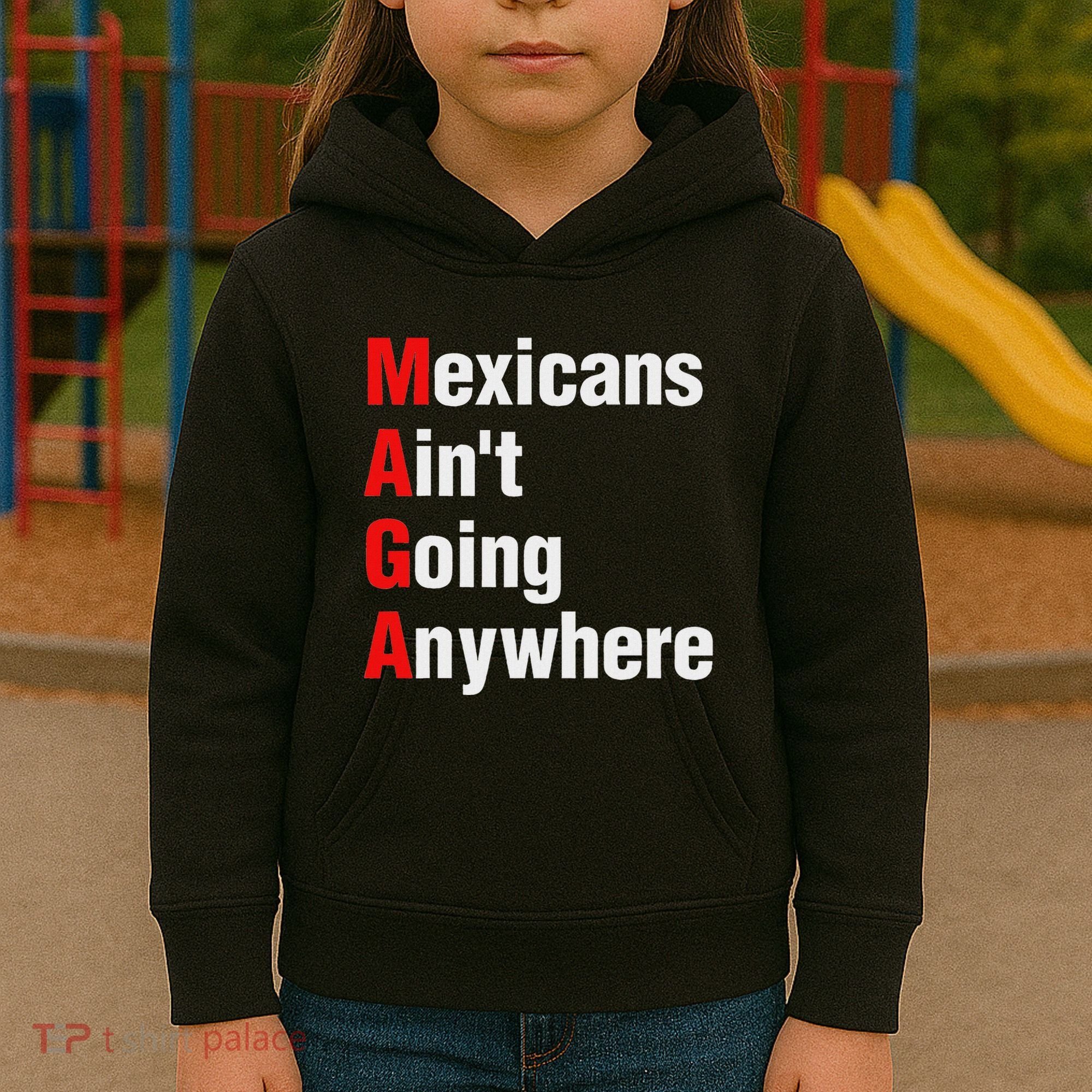 Mexicans AinT Going Anywhere Mexico Immigrates Funny Kids Hoodie