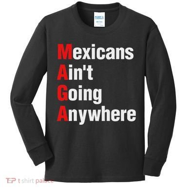Mexicans AinT Going Anywhere Mexico Immigrates Funny Kids Long Sleeve Shirt