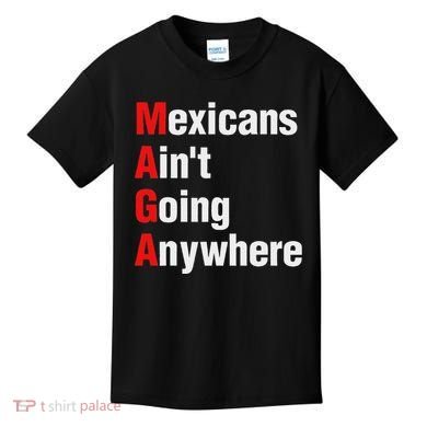 Mexicans AinT Going Anywhere Mexico Immigrates Funny Kids T-Shirt