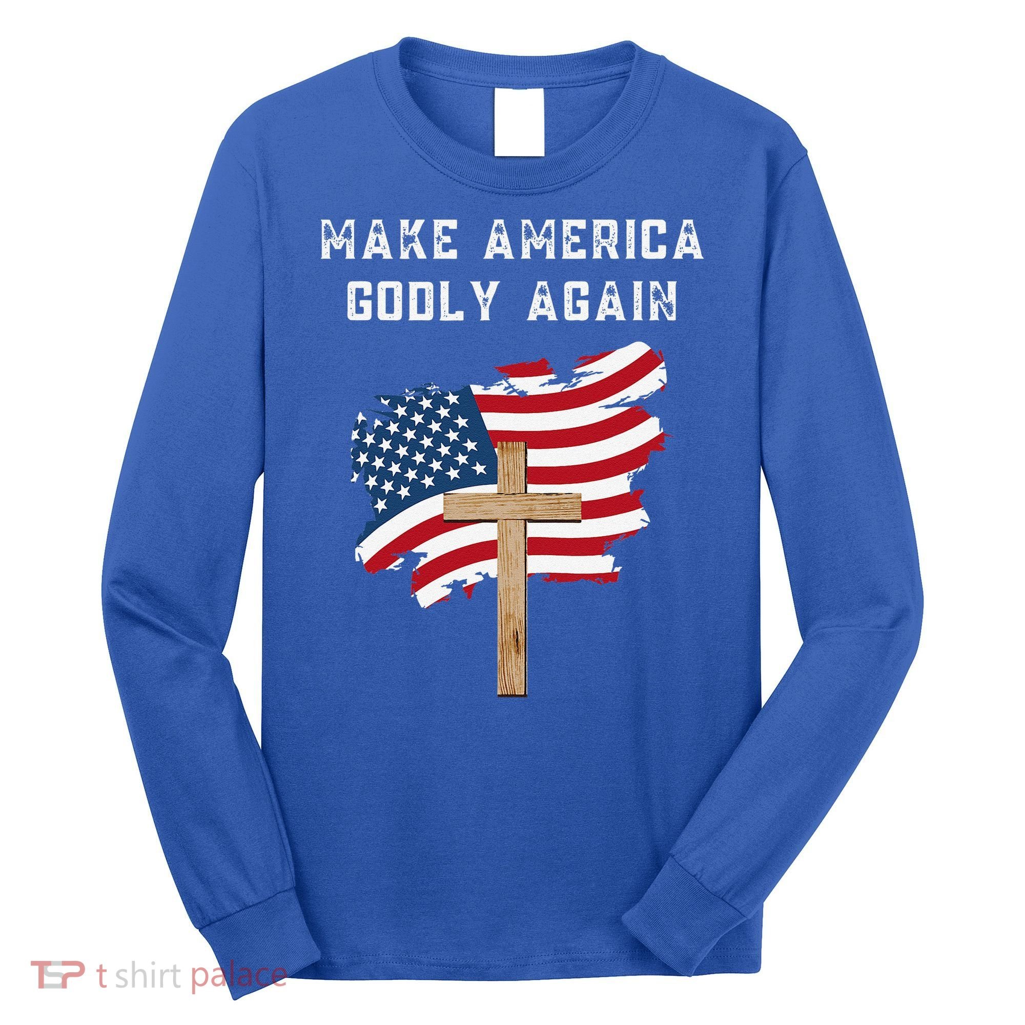Make America Godly Again For Patriotic Christians Long Sleeve Shirt