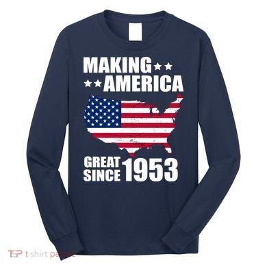 Making America Great Since 1953 Birthday Long Sleeve Shirt