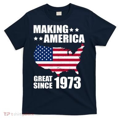 Making America Great Since 1973 Birthday T-Shirt
