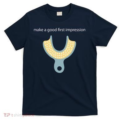 Make A Good First Dental Impression Funny Dentist T-Shirt