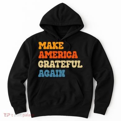 Make America Grateful Again Thanksgiving Patriotic July 4th Hoodie