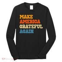 Make America Grateful Again Thanksgiving Patriotic July 4th Long Sleeve Shirt thumb 0