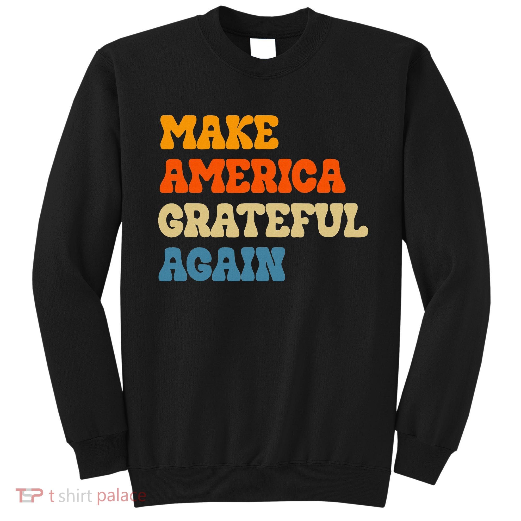Make America Grateful Again Thanksgiving Patriotic July 4th Sweatshirt