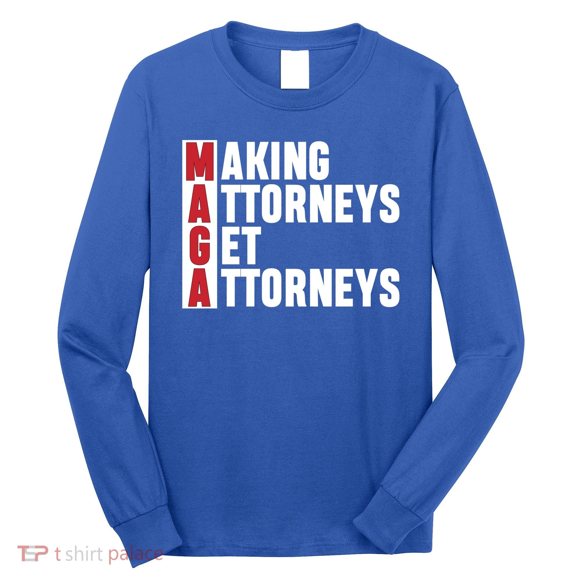 Making Attorneys Get Attorneys Maga Long Sleeve Shirt