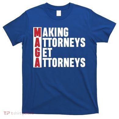 Making Attorneys Get Attorneys Maga T-Shirt
