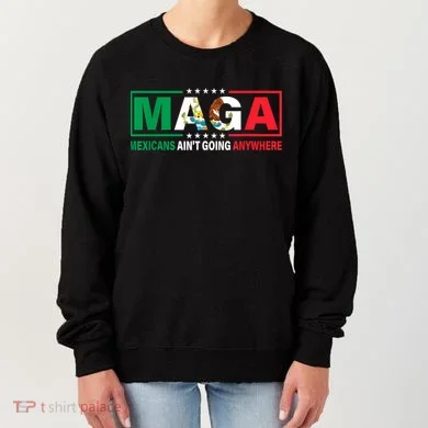 Mexicans AinT Going Nowhere Women's Sweatshirt