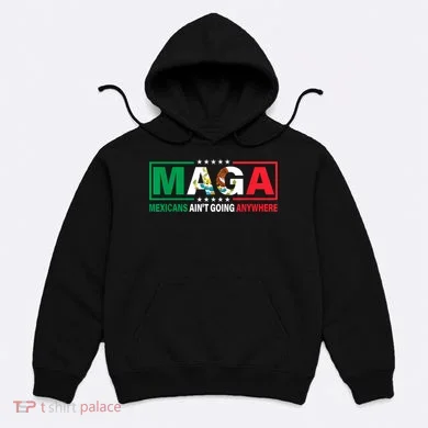 Mexicans AinT Going Nowhere Hoodie