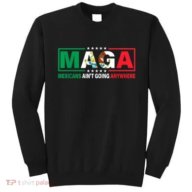 Mexicans AinT Going Nowhere Sweatshirt