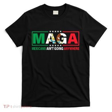 Mexicans AinT Going Nowhere T-Shirt
