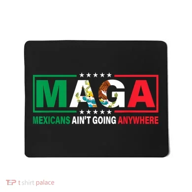 Mexicans AinT Going Nowhere Mousepad