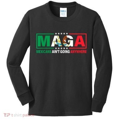 Mexicans AinT Going Nowhere Kids Long Sleeve Shirt