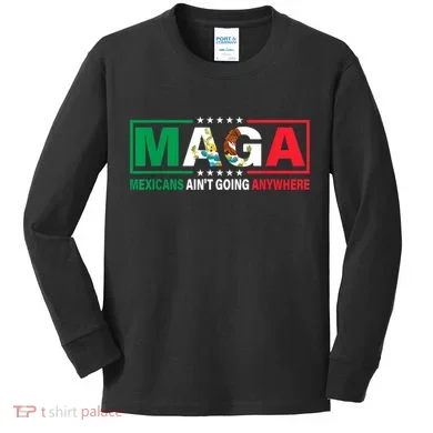 Mexicans AinT Going Nowhere Kids Long Sleeve Shirt