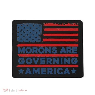 Morons Are Governing America Political Satire Mousepad