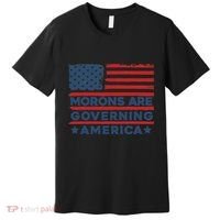 Morons Are Governing America Political Satire Premium T-Shirt thumb 0