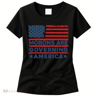 Morons Are Governing America Political Satire Women's T-Shirt