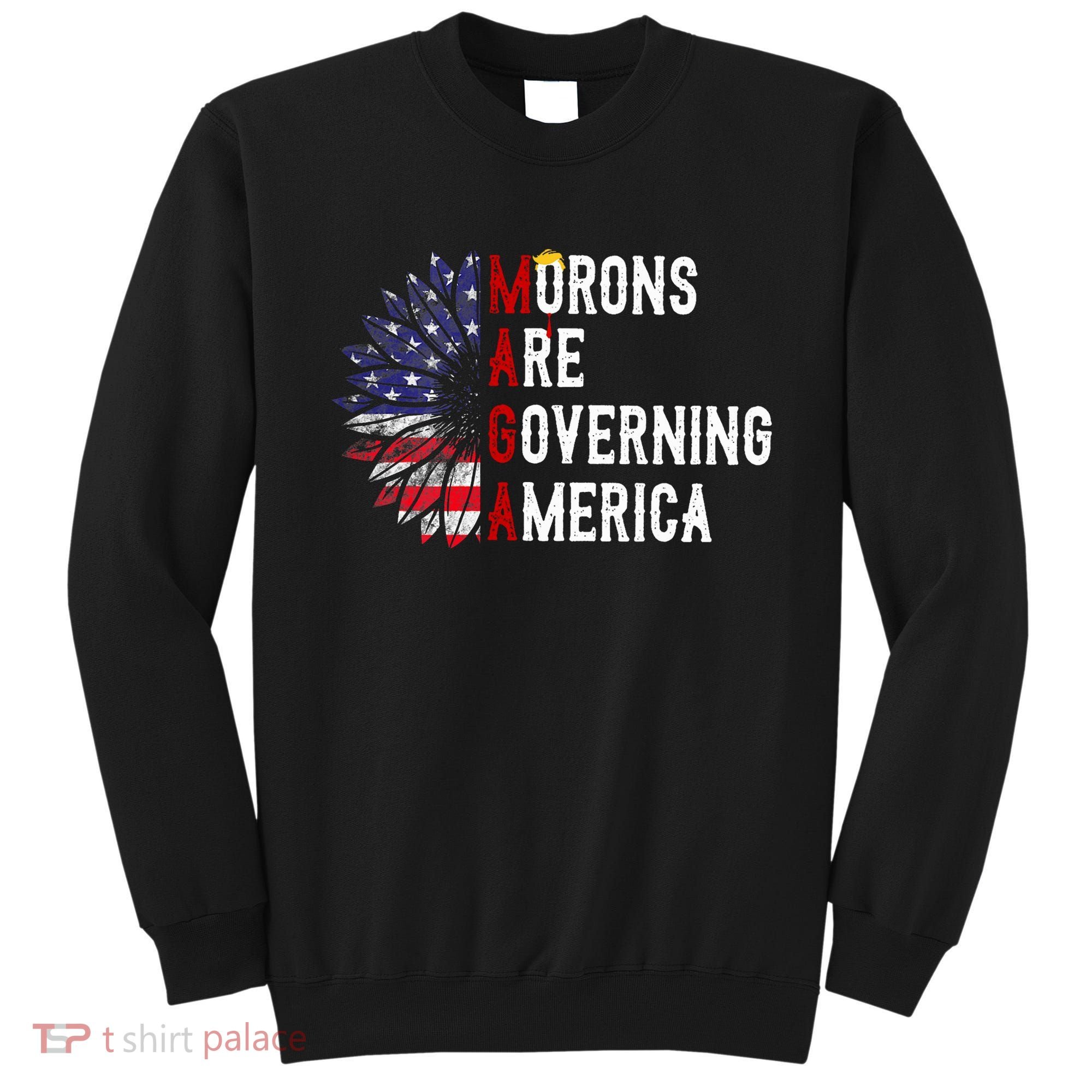 Morons Are Governing America Sweatshirt
