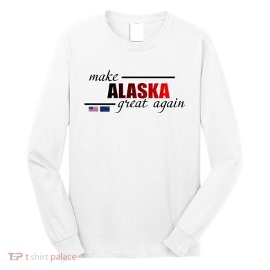 Make Alaska Great Again Long Sleeve Shirt
