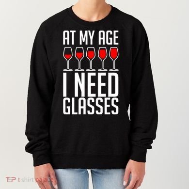 At My Age I Need A Glass Wine Women's Sweatshirt