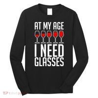 At My Age I Need A Glass Wine Long Sleeve Shirt thumb 0