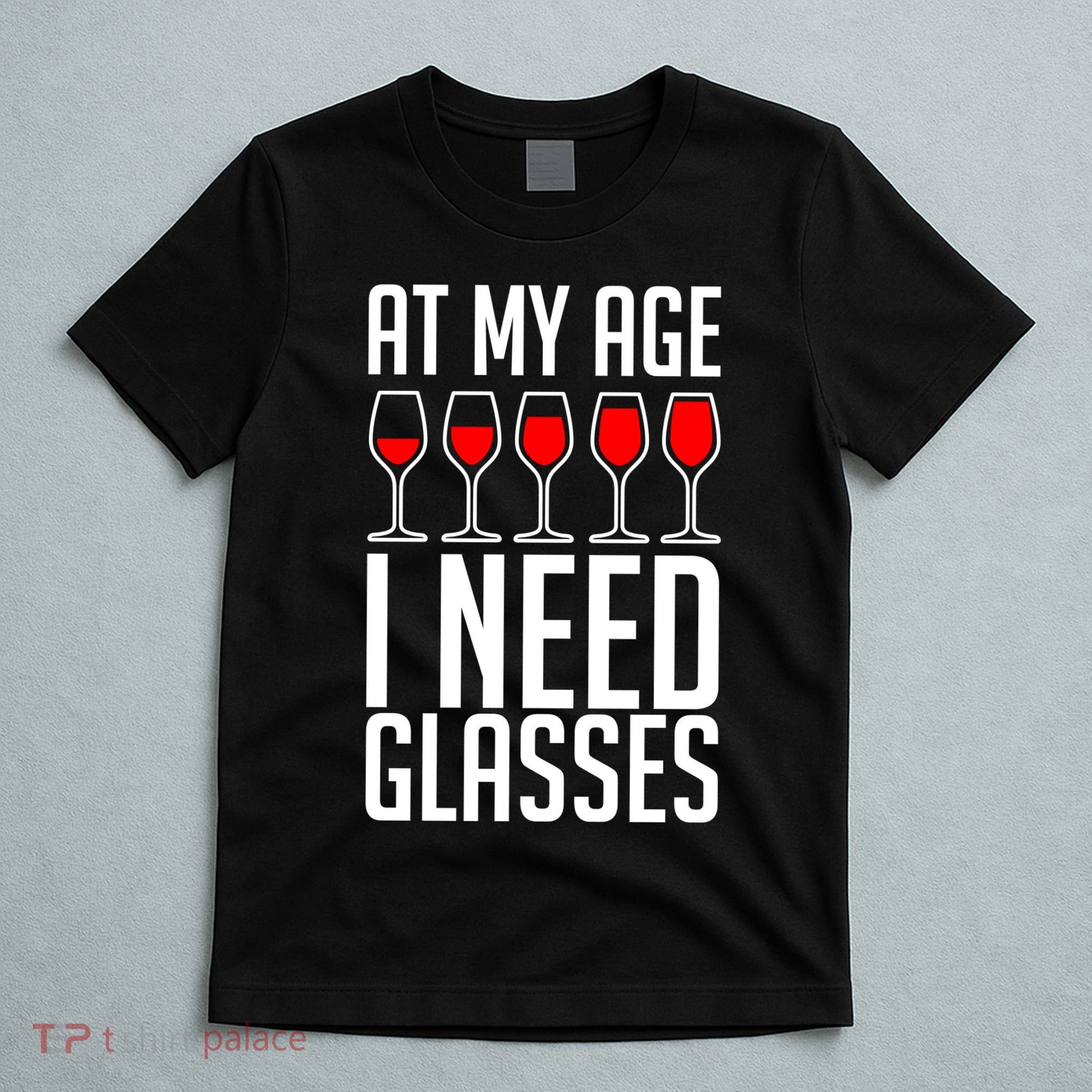 At My Age I Need A Glass Wine T-Shirt