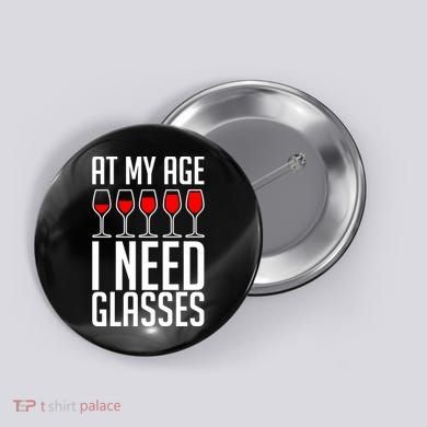 At My Age I Need A Glass Wine Button